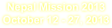 Nepal Mission 2013
October 12 - 27, 2013
